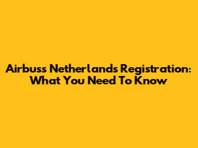 Airbus's Netherlands Registration: What You Need To Know