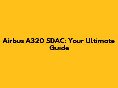 Airbus A320 SDAC: Your Ultimate Guide