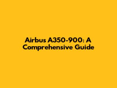 Airbus A350-900: A Comprehensive Guide