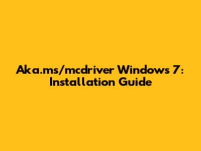 Aka.ms/mcdriver Windows 7: Installation Guide