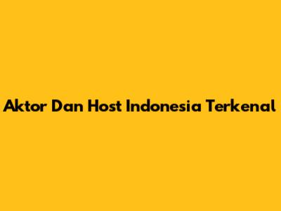 Aktor Dan Host Indonesia Terkenal