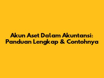 Akun Aset Dalam Akuntansi: Panduan Lengkap & Contohnya