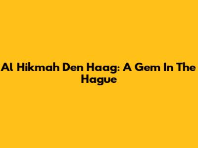 Al Hikmah Den Haag: A Gem In The Hague