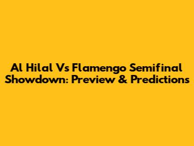 Al Hilal Vs Flamengo Semifinal Showdown: Preview & Predictions