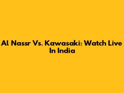 Al Nassr Vs. Kawasaki: Watch Live In India