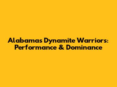 Alabama's Dynamite Warriors: Performance & Dominance