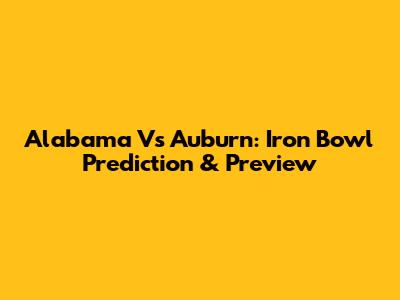 Alabama Vs Auburn: Iron Bowl Prediction & Preview