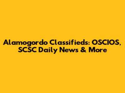 Alamogordo Classifieds: OSCIOS, SCSC Daily News & More