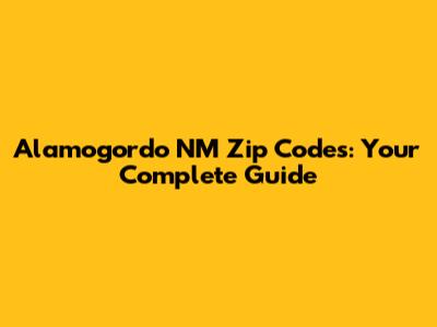 Alamogordo NM Zip Codes: Your Complete Guide