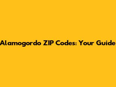 Alamogordo ZIP Codes: Your Guide