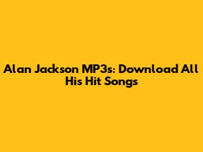 Alan Jackson MP3s: Download All His Hit Songs
