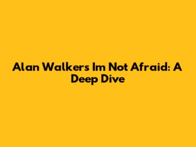 Alan Walker's "I'm Not Afraid": A Deep Dive