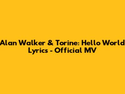 Alan Walker & Torine: Hello World Lyrics - Official MV