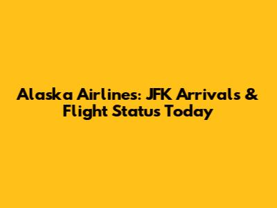 Alaska Airlines: JFK Arrivals & Flight Status Today