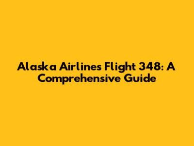 Alaska Airlines Flight 348: A Comprehensive Guide