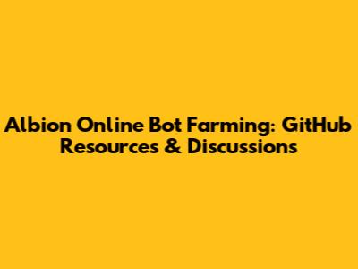 Albion Online Bot Farming: GitHub Resources & Discussions