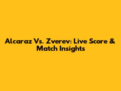 Alcaraz Vs. Zverev: Live Score & Match Insights