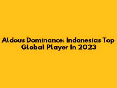 Aldous Dominance: Indonesia's Top Global Player In 2023
