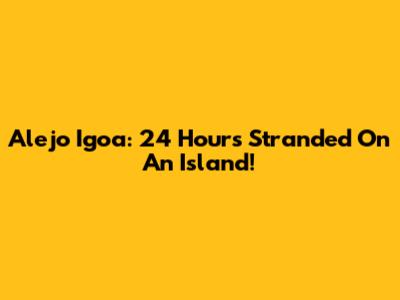 Alejo Igoa: 24 Hours Stranded On An Island!