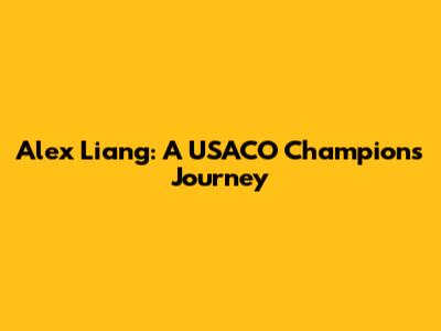 Alex Liang: A USACO Champion's Journey