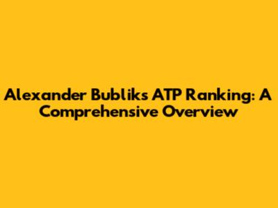 Alexander Bublik's ATP Ranking: A Comprehensive Overview