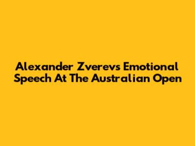 Alexander Zverev's Emotional Speech At The Australian Open