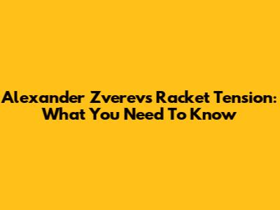 Alexander Zverev's Racket Tension: What You Need To Know
