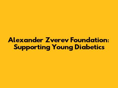 Alexander Zverev Foundation: Supporting Young Diabetics