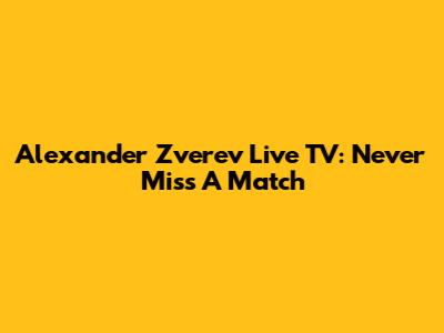 Alexander Zverev Live TV: Never Miss A Match