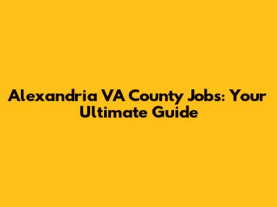 Alexandria VA County Jobs: Your Ultimate Guide