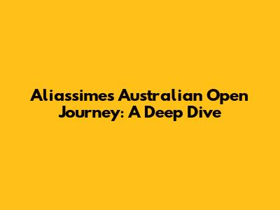 Aliassime's Australian Open Journey: A Deep Dive