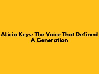 Alicia Keys: The Voice That Defined A Generation
