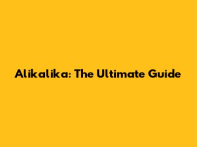 Alikalika: The Ultimate Guide