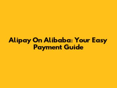 Alipay On Alibaba: Your Easy Payment Guide