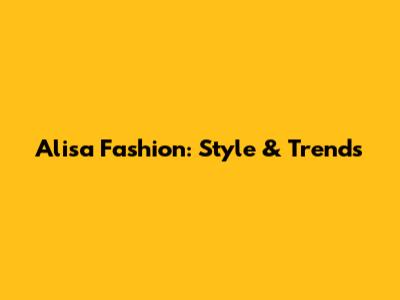 Alisa Fashion: Style & Trends