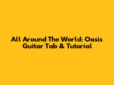 All Around The World: Oasis Guitar Tab & Tutorial