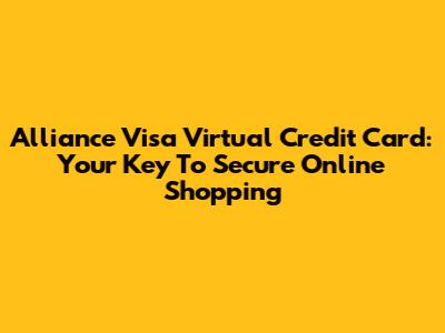 Alliance Visa Virtual Credit Card: Your Key To Secure Online Shopping