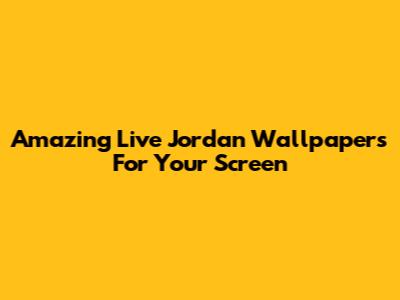 Amazing Live Jordan Wallpapers For Your Screen