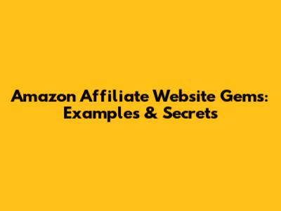Amazon Affiliate Website Gems: Examples & Secrets