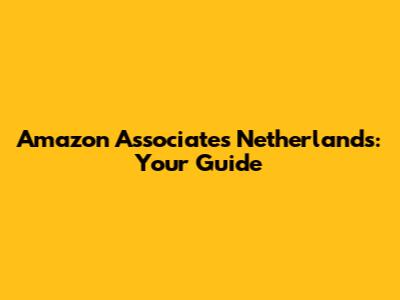 Amazon Associates Netherlands: Your Guide