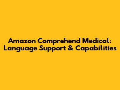 Amazon Comprehend Medical: Language Support & Capabilities