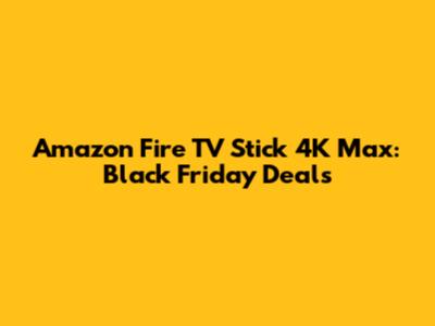 Amazon Fire TV Stick 4K Max: Black Friday Deals