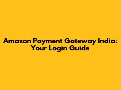Amazon Payment Gateway India: Your Login Guide