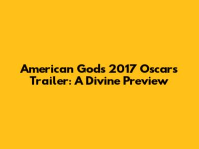 American Gods 2017 Oscars Trailer: A Divine Preview