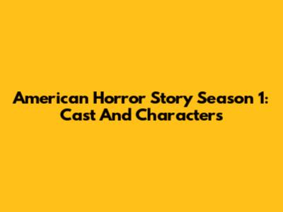 American Horror Story Season 1: Cast And Characters