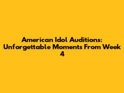 American Idol Auditions: Unforgettable Moments From Week 4