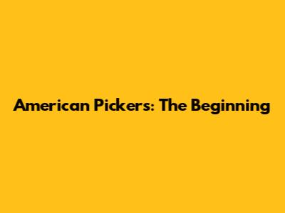 American Pickers: The Beginning