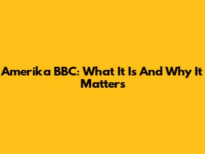 Amerika BBC: What It Is And Why It Matters