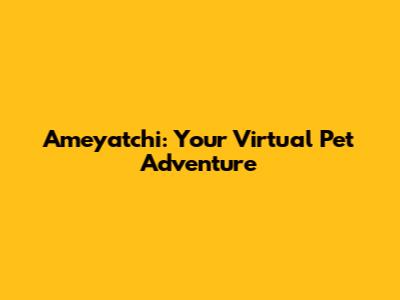 Ameyatchi: Your Virtual Pet Adventure