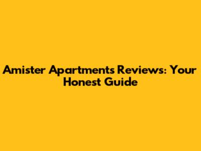 Amister Apartments Reviews: Your Honest Guide